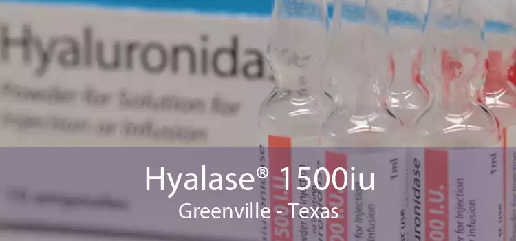 Hyalase® 1500iu Greenville - Texas
