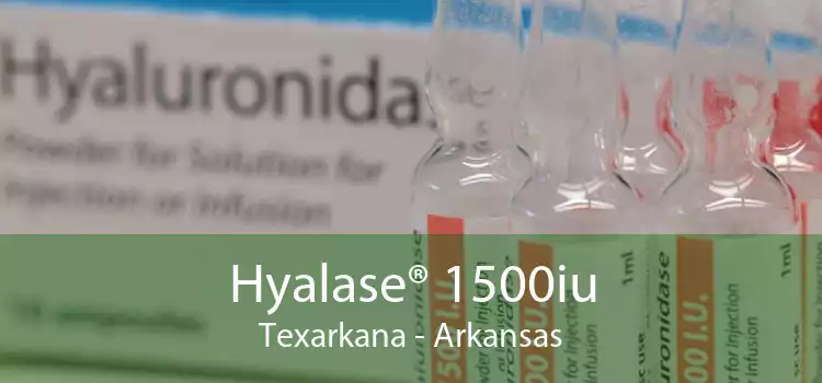 Hyalase® 1500iu Texarkana - Arkansas